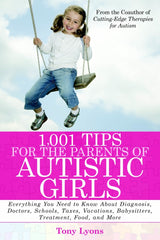 1,001 Tips for the Parents of Autistic Girls Everything You Need to Know About Diagnosis, Doctors, Schools, Taxes, Vacations, Babysitters, Treatments, Food, and More