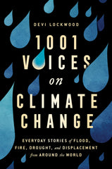 1,001 Voices on Climate Change Everyday Stories of Flood, Fire, Drought, and Displacement from Around the World