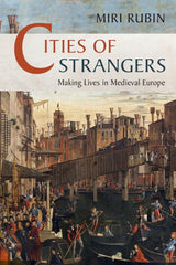 Cities of Strangers Making Lives in Medieval Europe