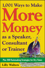 1,001 Ways to Make More Money as a Speaker, Consultant or Trainer: Plus 300 Rainmaking Strategies for Dry Times 1st Edition Plus 300 Rainmaking Strategies for Dry Times