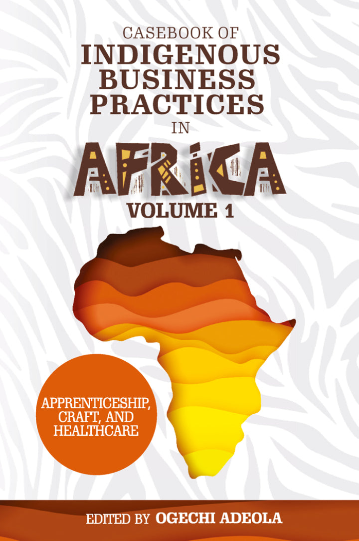 Casebook of Indigenous Business Practices in Africa Apprenticeship, Craft, and Healthcare - Volume 1